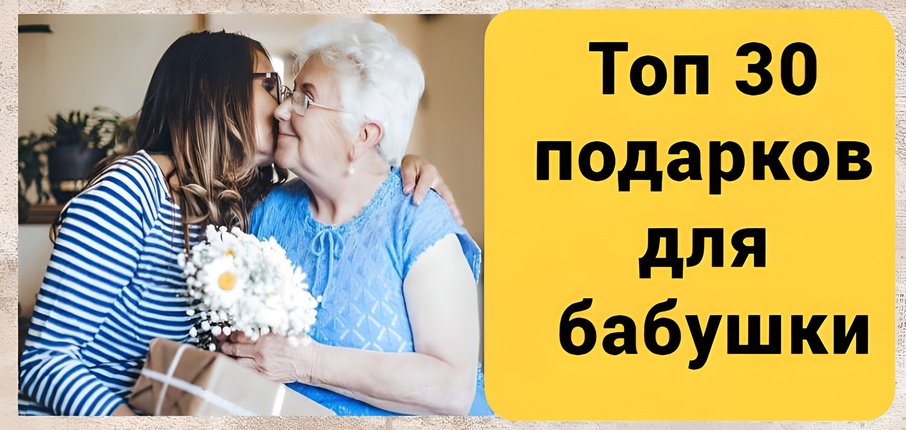 ТОП 30 ИДЕЙ! Что можно подарить бабушке на день рождения и юбилей. Подарки для бабушки